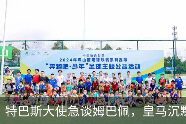 特巴斯大使急谈姆巴佩，皇马沉默惹争议